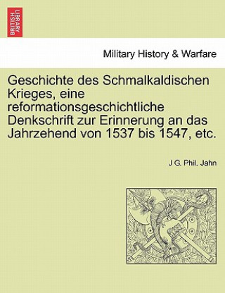 Carte Geschichte Des Schmalkaldischen Krieges, Eine Reformationsgeschichtliche Denkschrift Zur Erinnerung an Das Jahrzehend Von 1537 Bis 1547, Etc. J G. Phil. Jahn