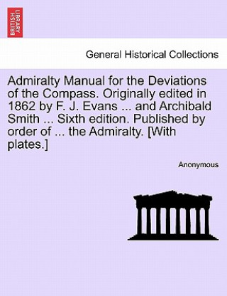 Βιβλίο Admiralty Manual for the Deviations of the Compass. Originally Edited in 1862 by F. J. Evans ... and Archibald Smith ... Sixth Edition. Published by O nonymous