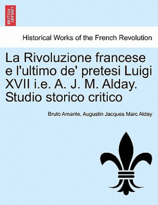 Kniha Rivoluzione Francese E L'Ultimo de' Pretesi Luigi XVII i.e. A. J. M. Alday. Studio Storico Critico Augustin Jacques Marc Alday