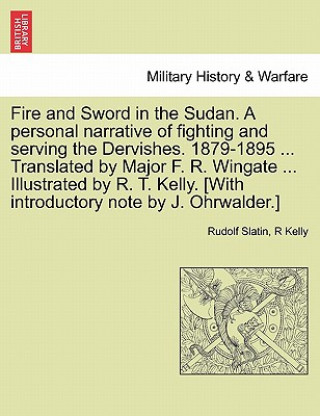 Carte Fire and Sword in the Sudan. a Personal Narrative of Fighting and Serving the Dervishes. 1879-1895 ... Translated by Major F. R. Wingate ... Illustrat Rudolf Slatin