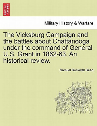 Carte Vicksburg Campaign and the Battles about Chattanooga Under the Command of General U.S. Grant in 1862-63. an Historical Review. Samuel Rockwell Reed
