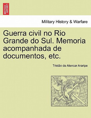 Książka Guerra civil no Rio Grande do Sul. Memoria acompanhada de documentos, etc. Trist O De Alencar Araripe