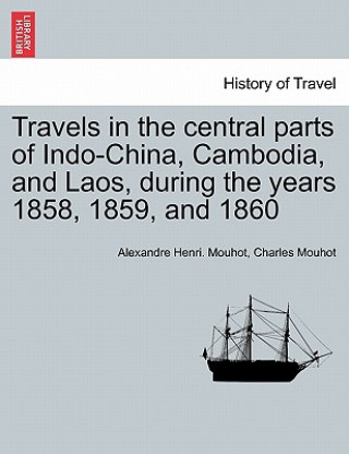 Książka Travels in the Central Parts of Indo-China, Cambodia, and Laos, During the Years 1858, 1859, and 1860. Vol. II Alexandre Henri. Mouhot