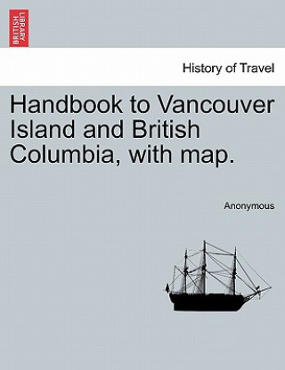 Книга Handbook to Vancouver Island and British Columbia, with Map. nonymous