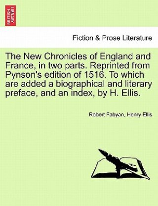 Carte New Chronicles of England and France, in two parts. Reprinted from Pynson's edition of 1516. To which are added a biographical and literary preface, a Robert Fabyan