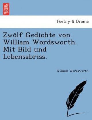 Kniha Zwo&#776;lf Gedichte von William Wordsworth. Mit Bild und Lebensabriss. William Wordsworth