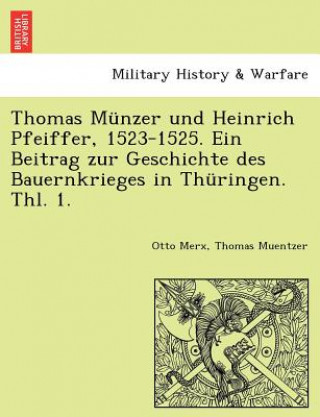 Książka Thomas Munzer Und Heinrich Pfeiffer, 1523-1525. Ein Beitrag Zur Geschichte Des Bauernkrieges in Thuringen. Thl. 1. Otto Merx