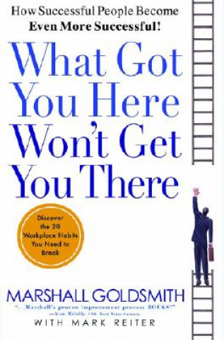 Knjiga What Got You Here Won't Get You There. Was Sie hierher gebracht hat, wird Sie nicht weiterbringen, englische Ausgabe Marshall Goldsmith