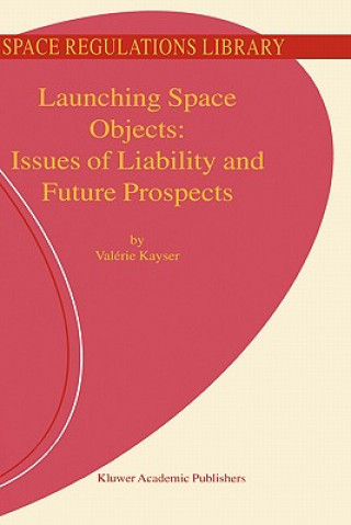 Könyv Launching Space Objects: Issues of Liability and Future Prospects V. Kayser