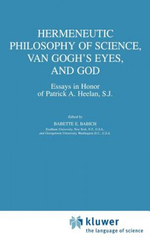 Książka Hermeneutic Philosophy of Science, Van Gogh's Eyes, and God B. E. Babich