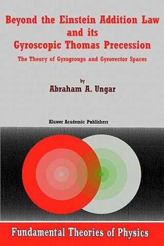 Kniha Beyond the Einstein Addition Law and its Gyroscopic Thomas Precession A. A. Ungar