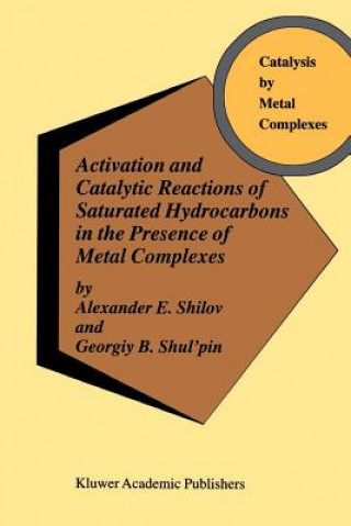 Könyv Activation and Catalytic Reactions of Saturated Hydrocarbons in the Presence of Metal Complexes A. E. Shilov