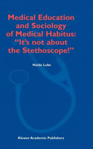 Carte Medical Education and Sociology of Medical Habitus: "It's not about the Stethoscope!" H. Luke