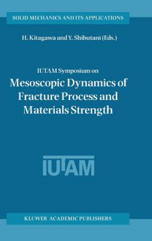 Kniha IUTAM Symposium on Mesoscopic Dynamics of Fracture Process and Materials Strength H. Kitagawa