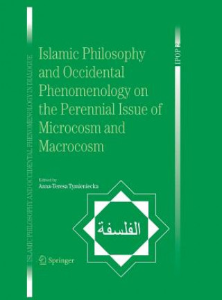 Kniha Islamic Philosophy and Occidental Phenomenology on the Perennial Issue of Microcosm and Macrocosm Anna-Teresa Tymieniecka