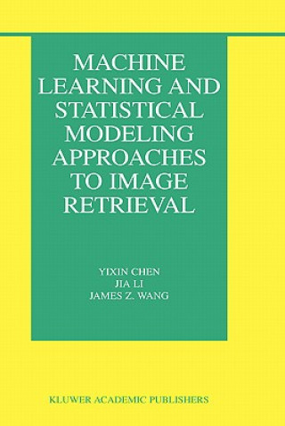 Kniha Machine Learning and Statistical Modeling Approaches to Image Retrieval Yixin Chen