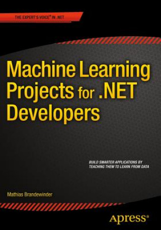 Kniha Machine Learning Projects for .NET Developers Mathias Brandewinder