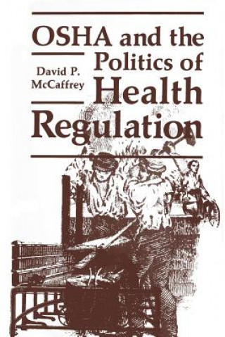 Könyv OSHA and the Politics of Health Regulation David P. McCaffrey