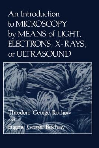Carte Introduction to Microscopy by Means of Light, Electrons, X-Rays, or Ultrasound Eugene Rochow
