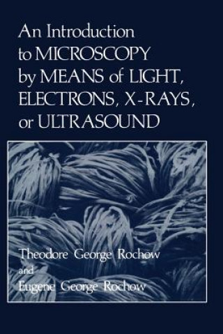 Kniha Introduction to Microscopy by Means of Light, Electrons, X-Rays, or Ultrasound Eugene Rochow