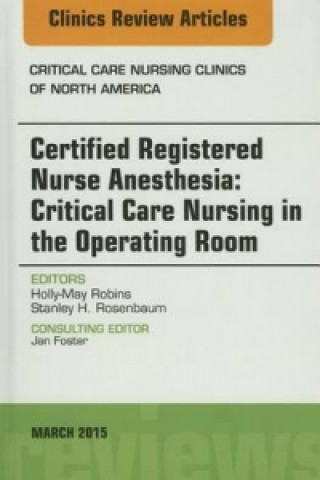 Livre Certified Registered Nurse Anesthesia: Critical Care Nursing in the Operating Room, An Issue of Critical Care Nursing Clinics Holly-May Robins