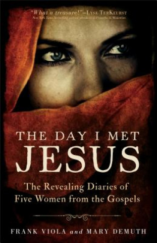 Carte Day I Met Jesus - The Revealing Diaries of Five Women from the Gospels Frank Viola