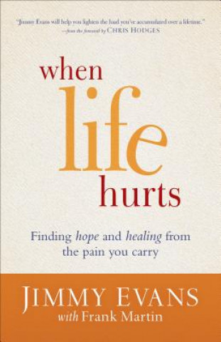 Kniha When Life Hurts - Finding Hope and Healing from the Pain You Carry Jimmy Evans