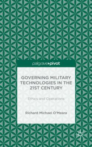Könyv Governing Military Technologies in the 21st Century: Ethics and Operations Richard Michael O'Meara