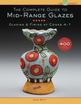 Kniha Complete Guide to Mid-Range Glazes John Britt