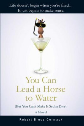 Livre You Can Lead a Horse to Water (But You Can't Make it Scuba Dive) Robert Bruce Cormack