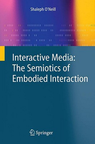 Könyv Interactive Media: The Semiotics of Embodied Interaction S. O'Neill