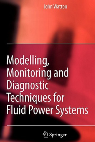 Könyv Modelling, Monitoring and Diagnostic Techniques for Fluid Power Systems John Watton