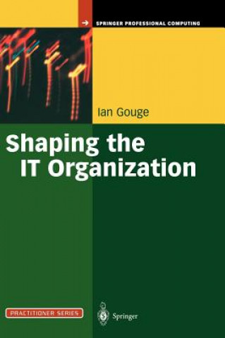 Könyv Shaping the IT Organization - The Impact of Outsourcing and the New Business Model Ian Gouge