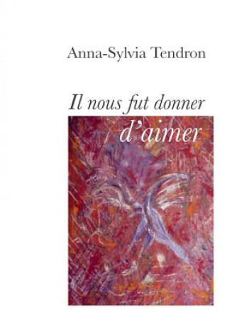 Książka Il nous fut donner d'aimer Anna-Sylvia Tendron