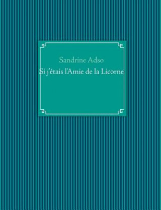 Könyv Si j'etais l'Amie de la Licorne Sandrine Adso