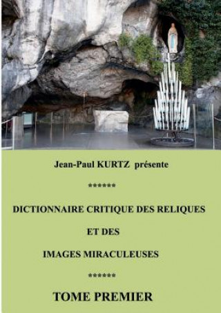 Carte Dictionnaire critique des reliques et des images miraculeuses Jean-Paul Kurtz