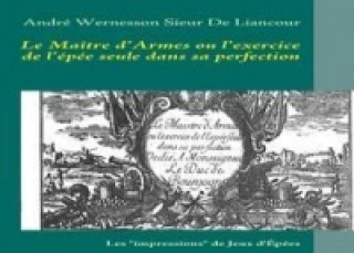 Kniha Le Maître d'Armes ou l'exercice de l'épée seule dans sa perfection André Wernesson Sieur De Liancour