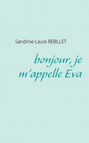 Książka bonjour, je m'appelle Eva Sandrine-Laure Rebillet