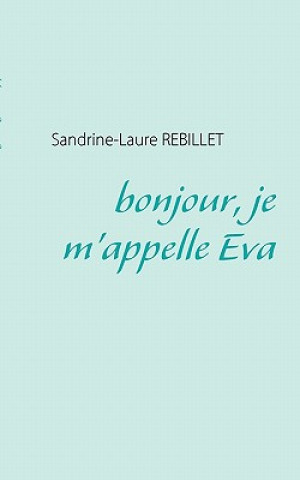 Kniha bonjour, je m'appelle Eva Sandrine-Laure Rebillet