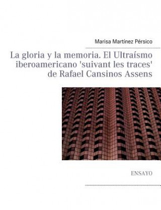Kniha gloria y la memoria. El Ultraismo iberoamericano 'suivant les traces' de Rafael Cansinos Assens Marisa Martínez Pérsico