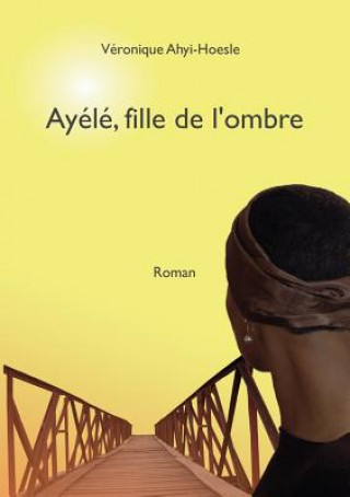 Könyv Ayele, fille de l'ombre Véronique Ahyi-Hoesle