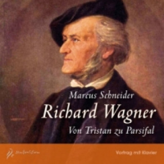 Hanganyagok Richard Wagner - Von Tristan zu Parsifal, 1 Audio-CD Marcus Schneider