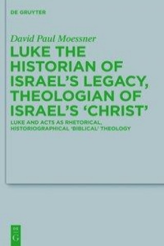 Könyv Luke the Historian of Israel's Legacy, Theologian of Israel's 'Christ' David Paul Moessner