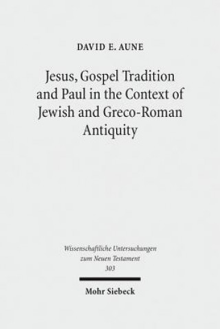 Könyv Jesus, Gospel Tradition and Paul in the Context of Jewish and Greco-Roman Antiquity David E. Aune
