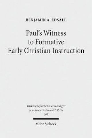 Carte Paul's Witness to Formative Early Christian Instruction Benjamin A. Edsall