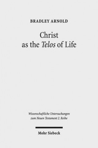 Könyv Christ as the Telos of Life Bradley Arnold