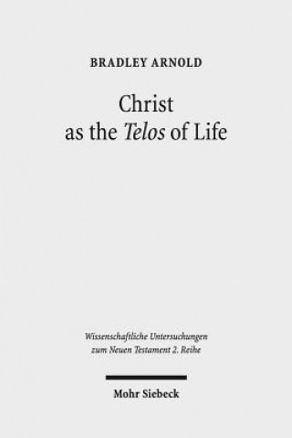 Книга Christ as the Telos of Life Bradley Arnold