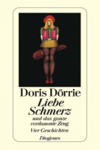 Kniha Liebe, Schmerz und das ganze verdammte Zeug Doris Dörrie