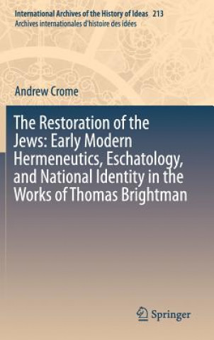 Kniha Restoration of the Jews: Early Modern Hermeneutics, Eschatology, and National Identity in the Works of Thomas Brightman Andrew Crome