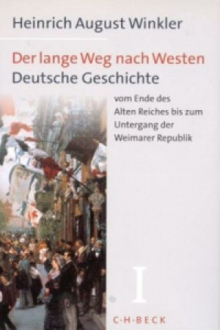 Könyv Der lange Weg nach Westen  Bd. 1: Deutsche Geschichte vom Ende des Alten Reiches bis zum Untergang der  Weimarer Republik Heinrich August Winkler